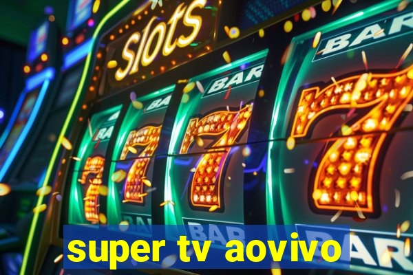 super tv aovivo